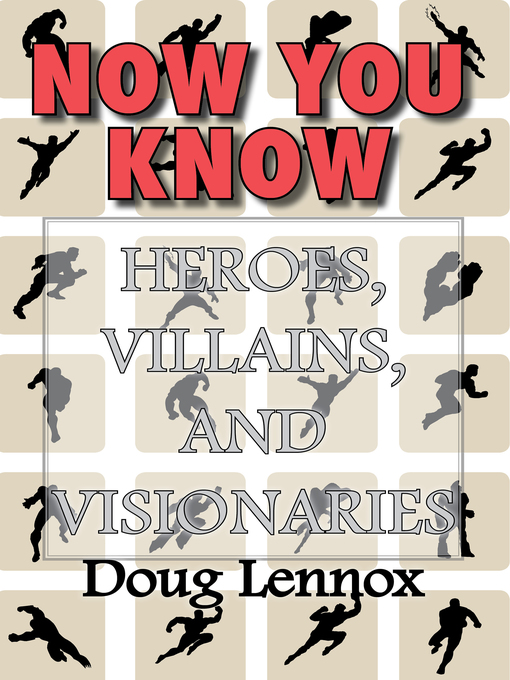 Title details for Now You Know — Heroes, Villains, and Visionaries by Doug Lennox - Available